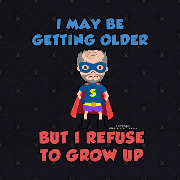 I May Be Getting Older But I Refuse To Grow Up Funny Inspirational Novelty Gift by Airbrush World